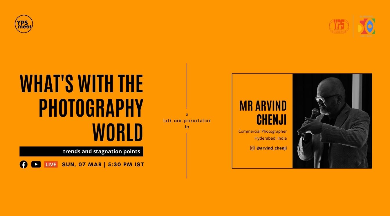YPS Meet What’s with the Photography World! - A talk by Mr Arvind Chenji on 07 Mar at 5:30PM IST
